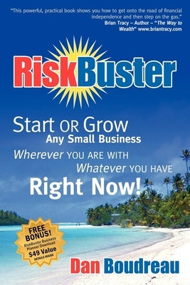 RiskBuster: Start or Grow Any Small Business Wherever You Are with Whatever You Have Right Now! by Boudreau, Dan