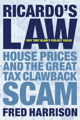 Ricardo's Law: House Prices and the Great Tax Clawback Scam by Harrison, Fred