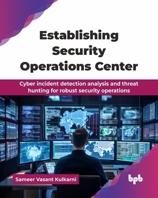 Establishing Security Operations Center: Cyber incident detection analysis and threat hunting for robust security operations (English Edition) by Vasant Kulkarni, Sameer