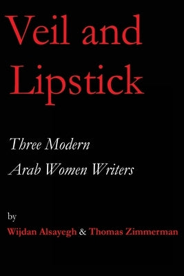 Veil and Lipstick: Three Modern Arab Women Writers by Zimmerman, Thomas