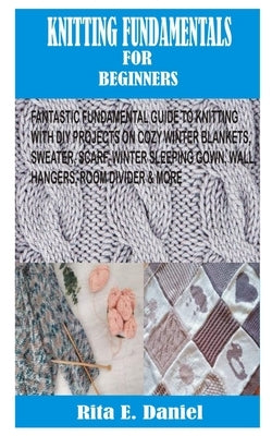 Knitting Fundamentals for Beginners by Daniel, Rita E.