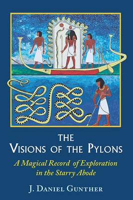 The Visions of the Pylons: A Magical Record of Exploration in the Starry Abode by Gunther, J. Daniel