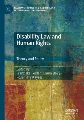 Disability Law and Human Rights: Theory and Policy by Felder, Franziska