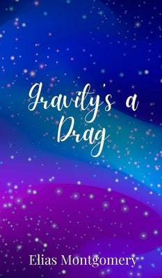 Gravity's a Drag by Montgomery, Elias