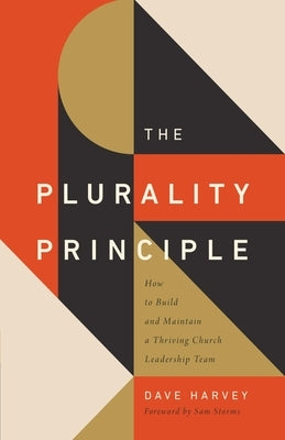 The Plurality Principle: How to Build and Maintain a Thriving Church Leadership Team by Harvey, Dave
