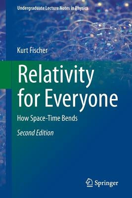 Relativity for Everyone: How Space-Time Bends by Fischer, Kurt