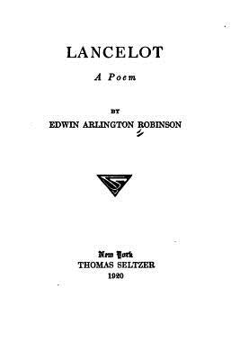 Lancelot, a Poem by Robinson, Edwin Arlington