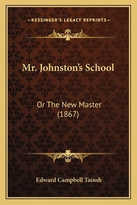 Mr. Johnston's School: Or The New Master (1867) by Tainsh, Edward Campbell