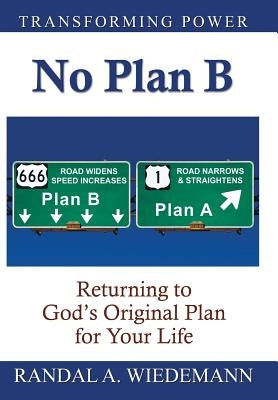 No Plan B: Returning to God's Original Plan for Your Life by Wiedemann, Randal A.