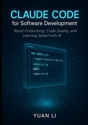 Claude Code for Software Development: Boost Productivity, Code Quality, and Learning Speed with AI by Li, Yuan