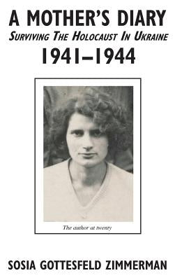 A Mother's Diary - Surviving the Holocaust in Ukraine, 1941 - 1944 by Zimmerman, Sosia Gottesfeld