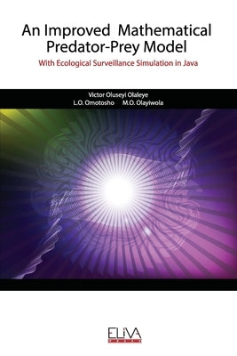 An Improved Mathematical Predator-Prey Model: With Ecological Surveillance Simulation in Java by L. O., Omotosho