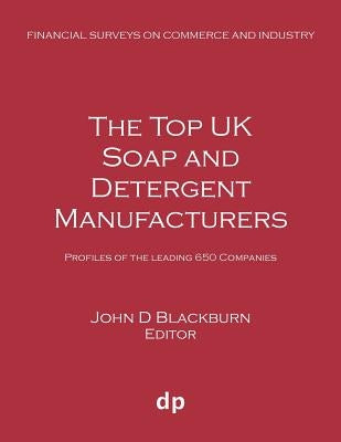 The Top UK Soap and Detergent Manufacturers: Profiles of the leading 650 companies by Blackburn, John D.