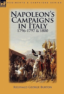 Napoleon's Campaigns in Italy 1796-1797 and 1800 by Burton, Reginald George