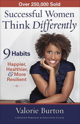Successful Women Think Differently: 9 Habits to Make You Happier, Healthier, & More Resilient by Burton, Valorie