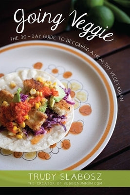 Going Veggie: The Simple 30-Day Guide to Becoming a Healthy Vegetarian by Slabosz, Trudy
