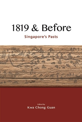 1819 & Before: Singapore's Pasts by Guan, Kwa Chong