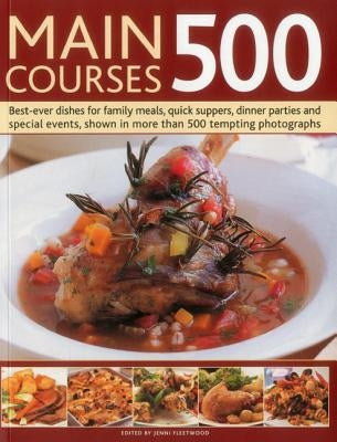 Main Courses 500: Best-Ever Dishes for Family Meals, Quick Suppers, Dinner Parties and Special Events, Shown in More Than 500 Tempting Photographs by Fleetwood, Jenni