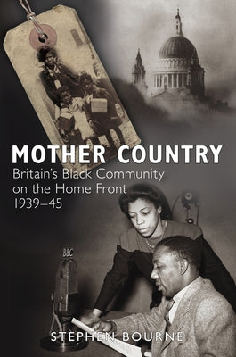 Mother Country: Britain's Black Community on the Home Front, 1939-45 by Bourne, Stephen