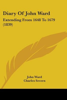 Diary Of John Ward: Extending From 1648 To 1679 (1839) by Ward, John