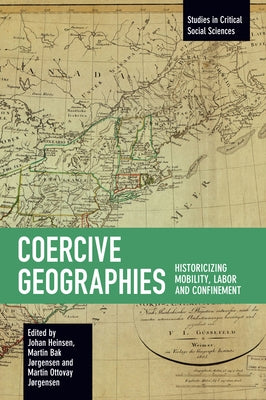 Coercive Geographies: Historicizing Mobility, Labor and Confinement by Heinsen, Johan