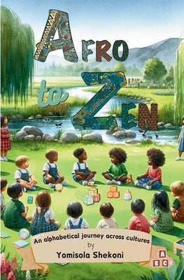 Afro to Zen - an Alphabetical Journey Across Cultures: A Diversity Themed ABC Picture Book for Babies, Toddlers and Preschoolers by Shekoni, Yomisola