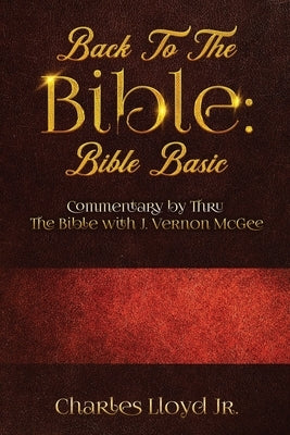 Back To The Bible Bible Basic: Commentary by Thru The Bible with J. Vernon McGee by Lloyd, Charles