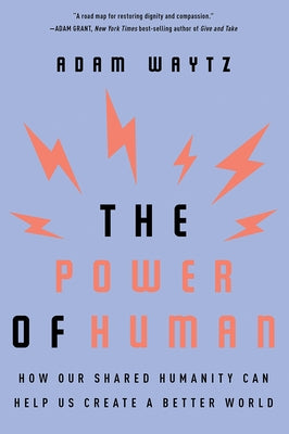 The Power of Human: How Our Shared Humanity Can Help Us Create a Better World by Waytz, Adam