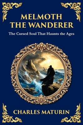Melmoth the Wanderer: A Classic Gothic Epic of Doom, Temptation, and Eternal Wandering by Maturin, Charles