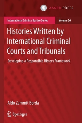 Histories Written by International Criminal Courts and Tribunals: Developing a Responsible History Framework by Zammit Borda, Aldo