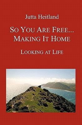 So You Are Free ... Making it Home: Looking at Life by Heitland, Jutta