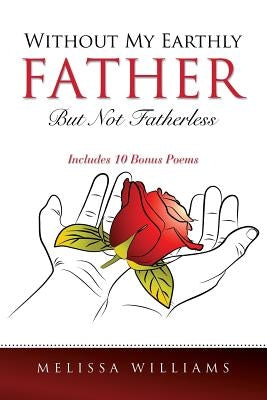 Without My Earthly Father But Not Fatherless by Williams, Melissa