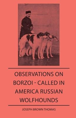 Observations On Borzoi - Called In America Russian Wolfhounds by Thomas, Joseph Brown