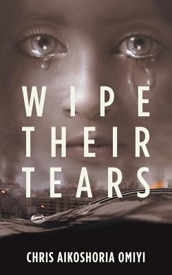 Wipe Their Tears by Omiyi, Chris Aikoshoria