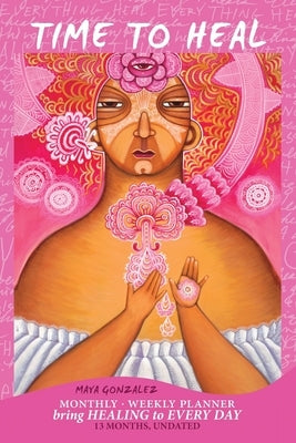 Time to Heal Monthly/Weekly Planner: Bring Healing to Every Day (13 Months, Undated) by Gonzalez, Maya