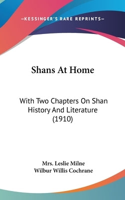 Shans At Home: With Two Chapters On Shan History And Literature (1910) by Milne, Leslie