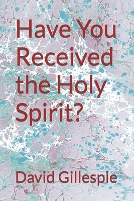 Have You Received the Holy Spirit? by Gillespie, David M.