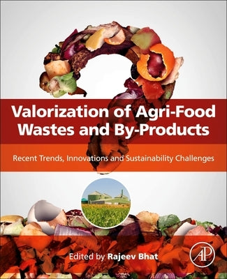 Valorization of Agri-Food Wastes and By-Products: Recent Trends, Innovations and Sustainability Challenges by Bhat, Rajeev