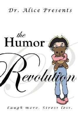 The Humor Revolution: Laugh More. Stress Less. by Dr Alice