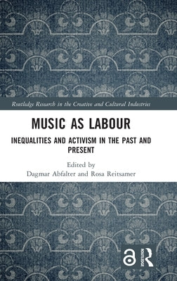 Music as Labour: Inequalities and Activism in the Past and Present by Abfalter, Dagmar