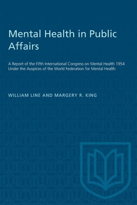 Mental Health in Public Affairs: A Report of the Fifth International Congress on Mental Health 1954 Under the Auspices of the World Federation for Men by Line, William