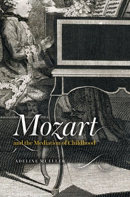 Mozart and the Mediation of Childhood by Mueller, Adeline