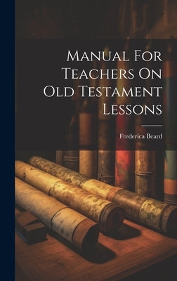Manual For Teachers On Old Testament Lessons by Beard, Frederica