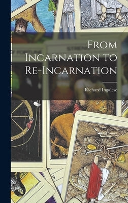 From Incarnation to Re-Incarnation by Ingalese, Richard