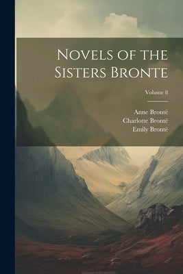 Novels of the Sisters Bronte; Volume 8 by Brontë, Charlotte