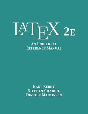 LaTeX 2e: An Unofficial Reference Manual by Berry, Karl
