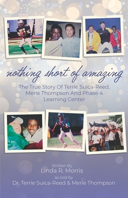 Nothing Short of Amazing: The True Story of Terrie Suica-Reed, Merle Thompson, and Phase 4 Learning Center by Suica-Reed, Terrie