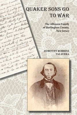 Quaker Sons Go to War: The Allinson Family of Burlington County, New Jersey by Talavara, Dorothy Robbins