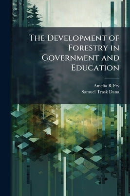 The Development of Forestry in Government and Education: Oral History Transcript / and Related Material, 1964-196 by Fry, Amelia R.