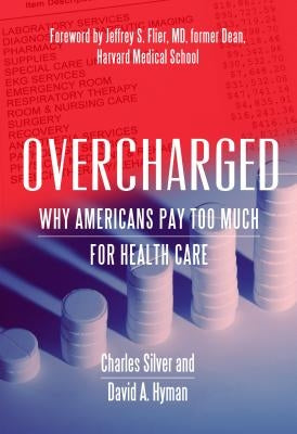 Overcharged: Why Americans Pay Too Much for Health Care by Hyman, David A.